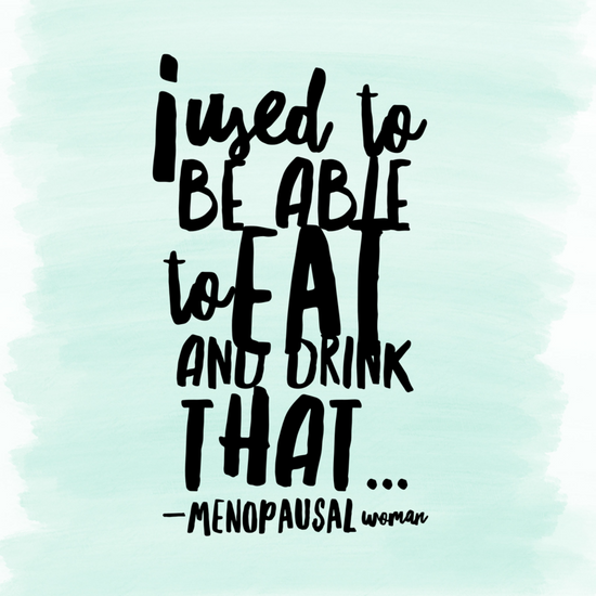 "I used to be able to eat that" - Menopausal Woman